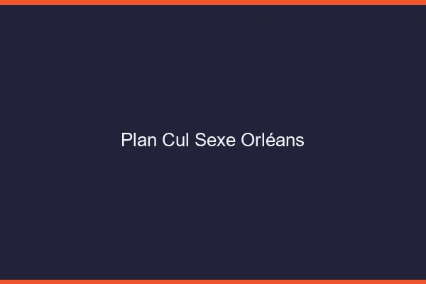 Plan Cul Sexe Orléans