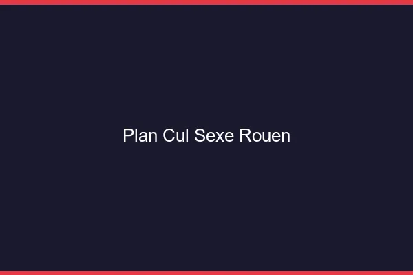 Plan Cul Sexe Rouen