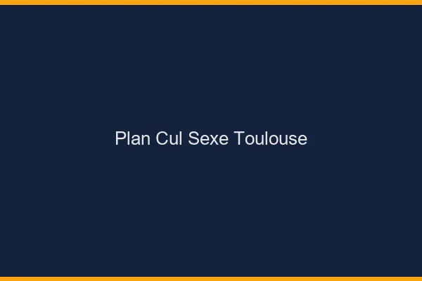 Plan Cul Sexe Toulouse