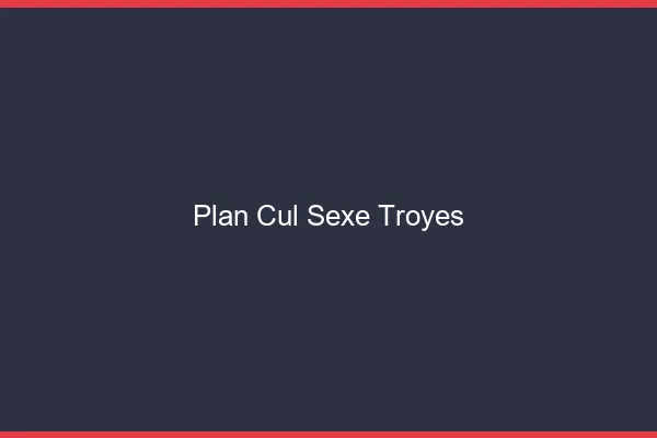 Plan Cul Sexe Troyes