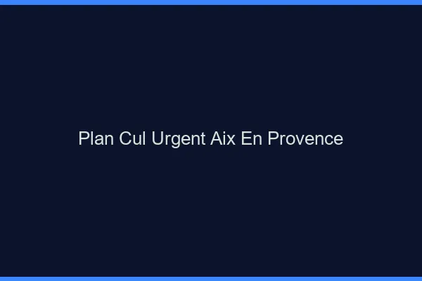 Plan Cul Urgent Aix-en-Provence