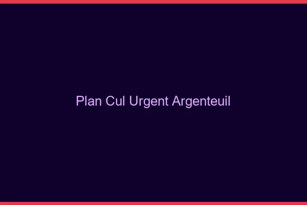 Plan Cul Urgent Argenteuil