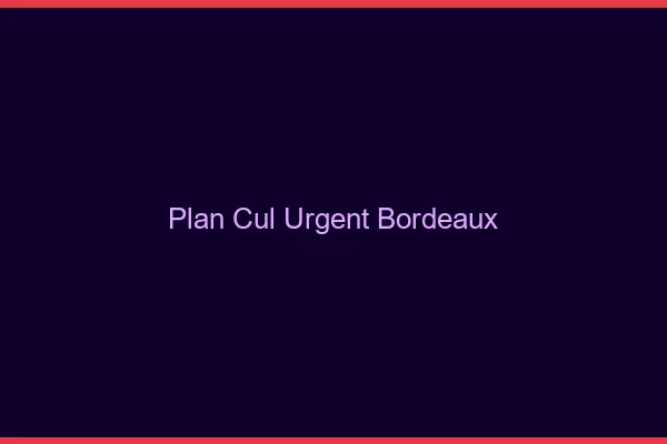 Plan Cul Urgent Bordeaux
