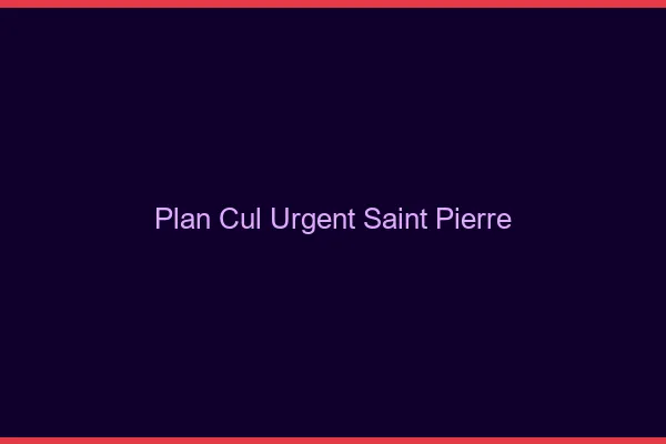 Plan Cul Urgent Saint-Pierre