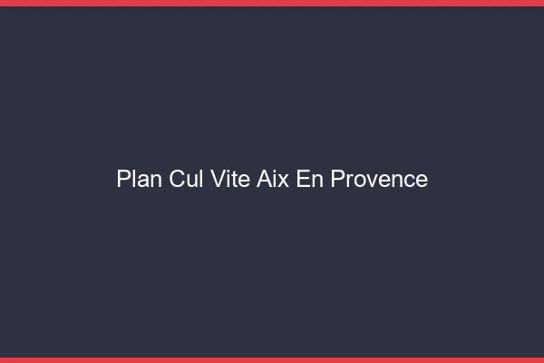 Plan Cul Vite Aix-en-Provence
