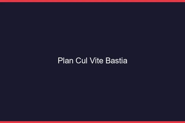 Plan Cul Vite Bastia