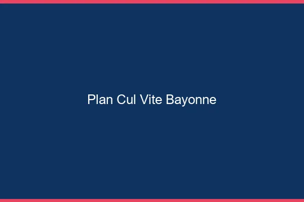 Plan Cul Vite Bayonne