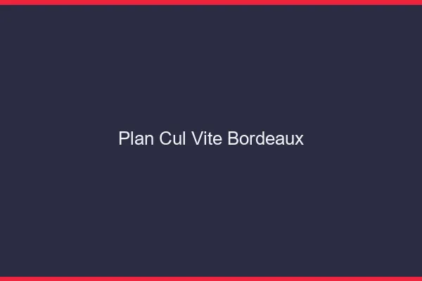 Plan Cul Vite Bordeaux