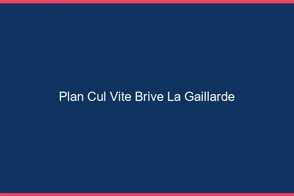Plan Cul Vite Brive-la-Gaillarde