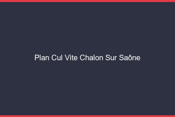 Plan Cul Vite Chalon-sur-Saône