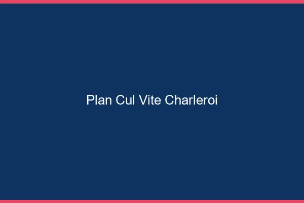 Plan Cul Vite Charleroi