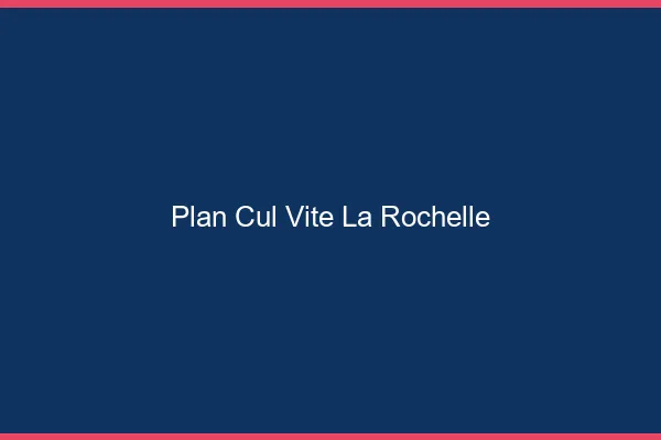 Plan Cul Vite La Rochelle