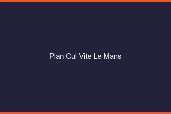 Plan Cul Vite Le Mans