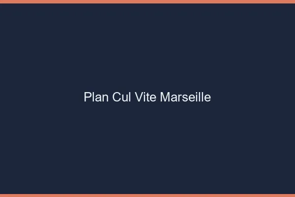Plan Cul Vite Marseille