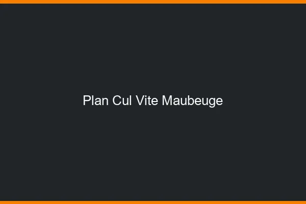 Plan Cul Vite Maubeuge