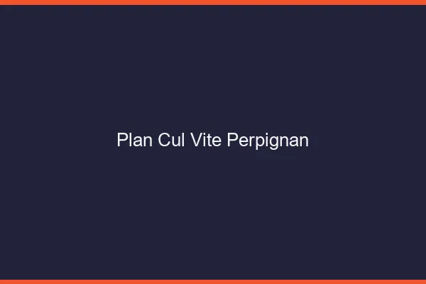 Plan Cul Vite Perpignan