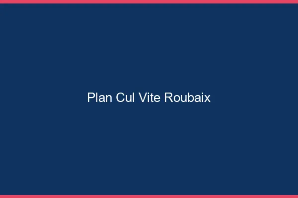 Plan Cul Vite Roubaix