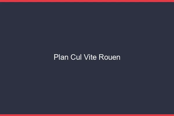 Plan Cul Vite Rouen
