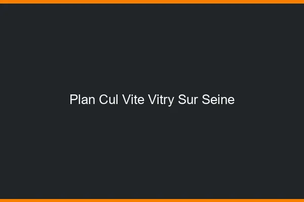 Plan Cul Vite Vitry-sur-Seine