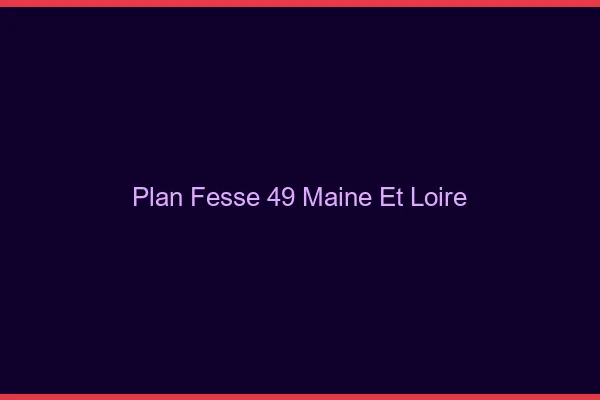 Plan FesseMaine Et Loire