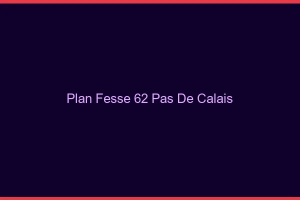 Plan FessePas De Calais