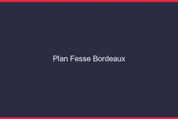 Plan FesseBordeaux