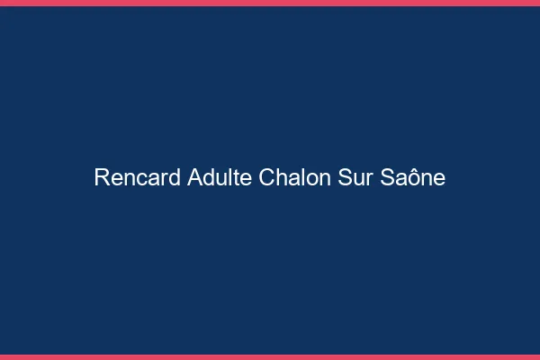 Rencard Adulte Chalon-sur-Saône