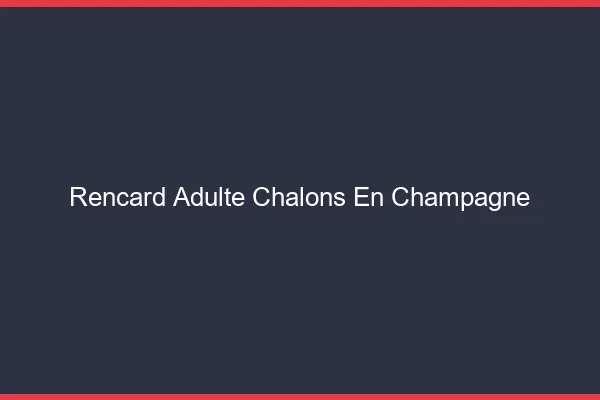 Rencard Adulte Châlons-en-Champagne