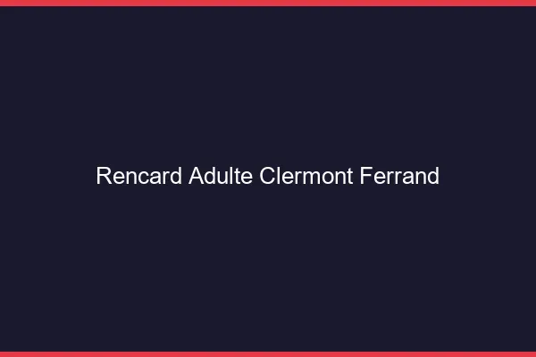 Rencard Adulte Clermont-Ferrand