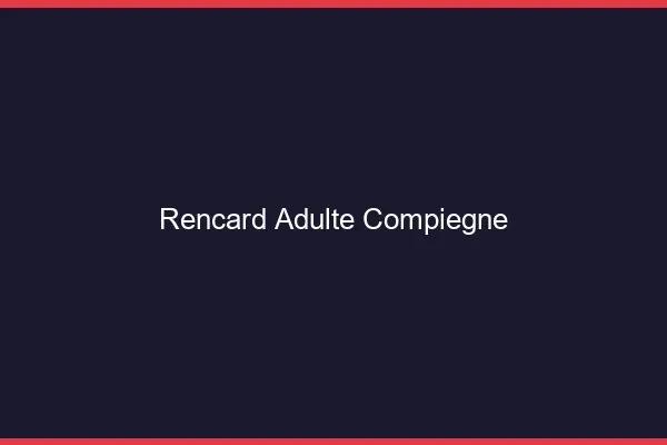 Rencard Adulte Compiègne