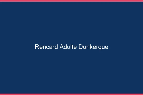 Rencard Adulte Dunkerque