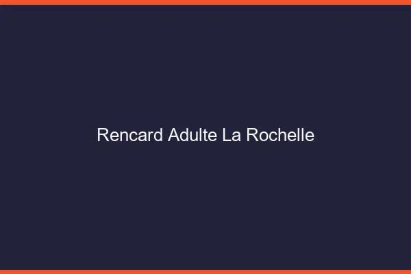 Rencard Adulte La Rochelle