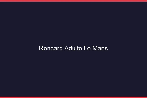 Rencard Adulte Le Mans