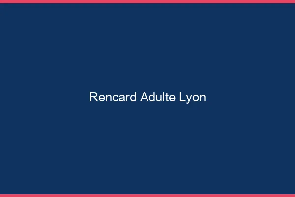 Rencard Adulte Lyon