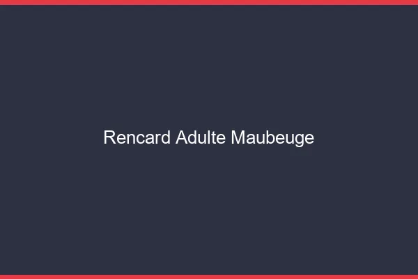 Rencard Adulte Maubeuge