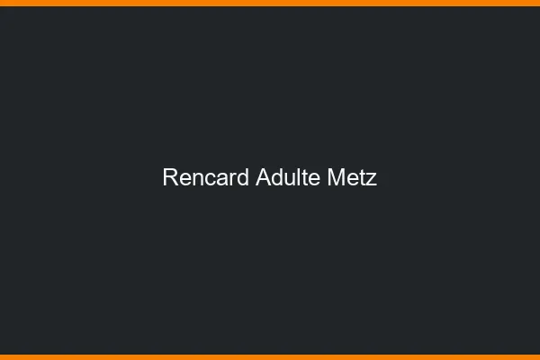 Rencard Adulte Metz