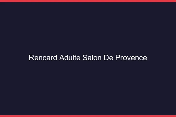 Rencard Adulte Salon-de-Provence
