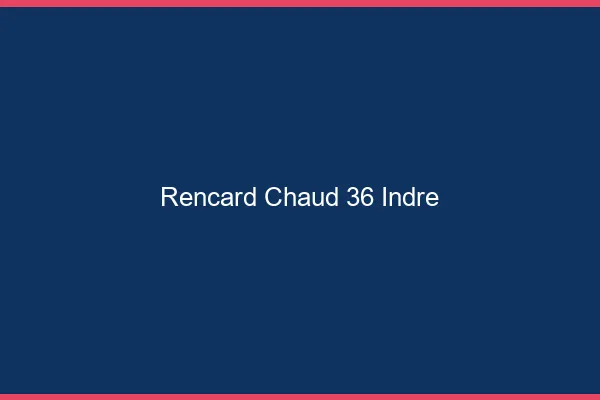 Rencard Chaud Indre