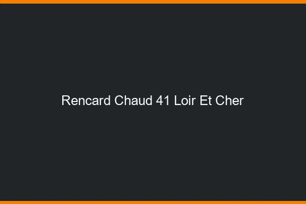 Rencard Chaud Loir Et Cher