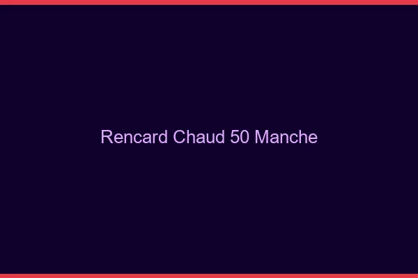 Rencard Chaud Manche