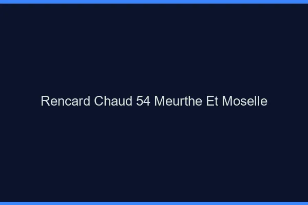 Rencard Chaud Meurthe Et Moselle
