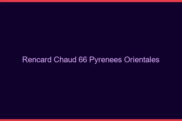 Rencard Chaud Pyrenees Orientales