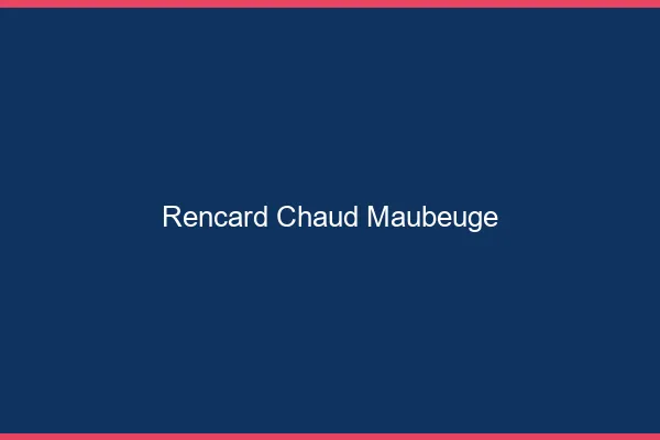 Rencard Chaud Maubeuge