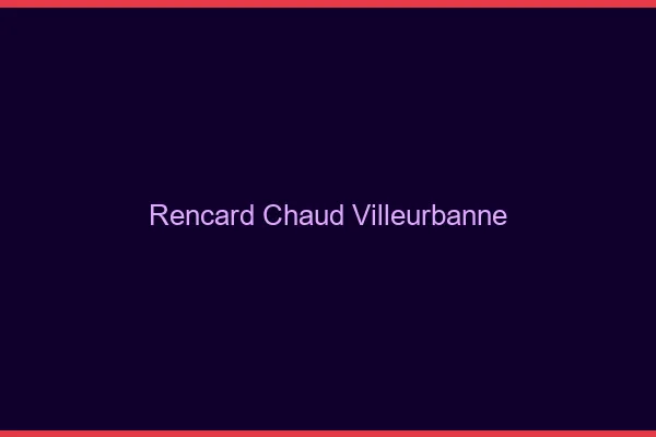 Rencard Chaud Villeurbanne