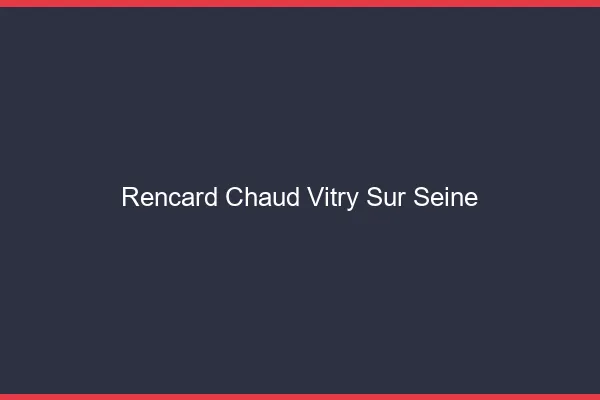 Rencard Chaud Vitry-sur-Seine