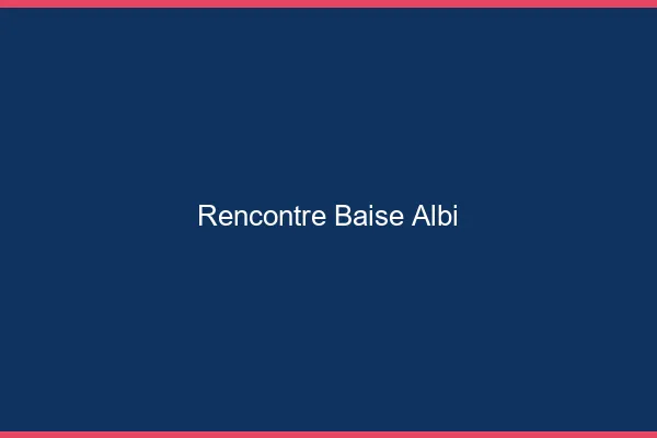 Rencontre Baise Albi