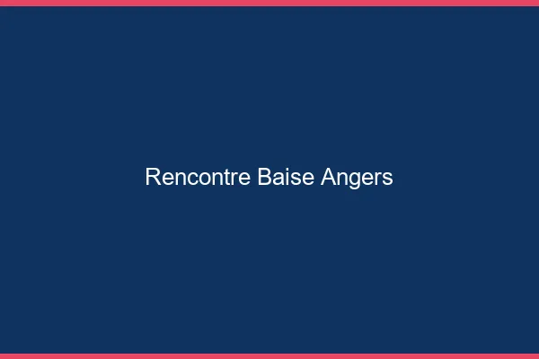 Rencontre Baise Angers