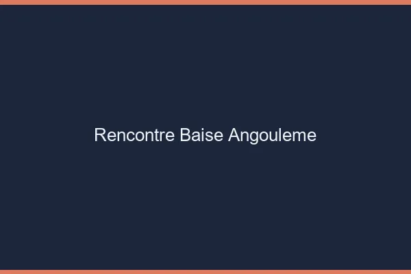 Rencontre Baise Angoulême
