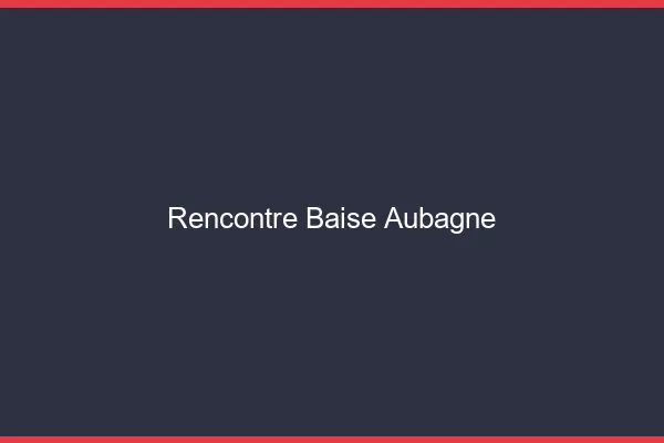 Rencontre Baise Aubagne