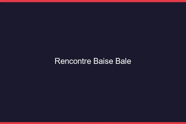 Rencontre Baise Bâle